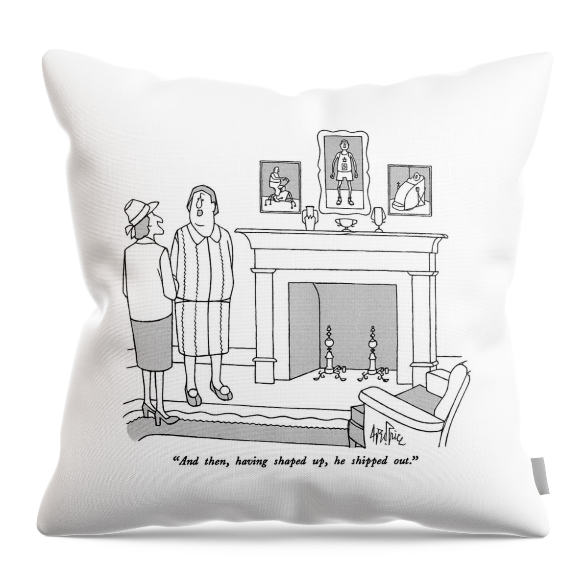 And Then, Having Shaped Up, He Shipped Out Throw Pillow