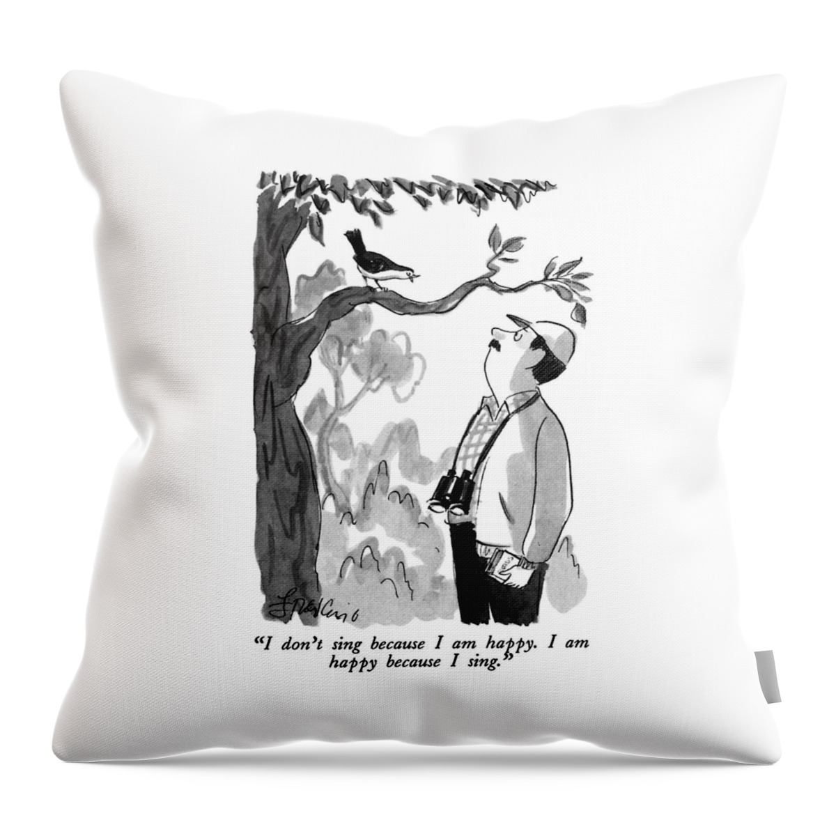 I Don't Sing Because I Am Happy.  I Am Happy Throw Pillow