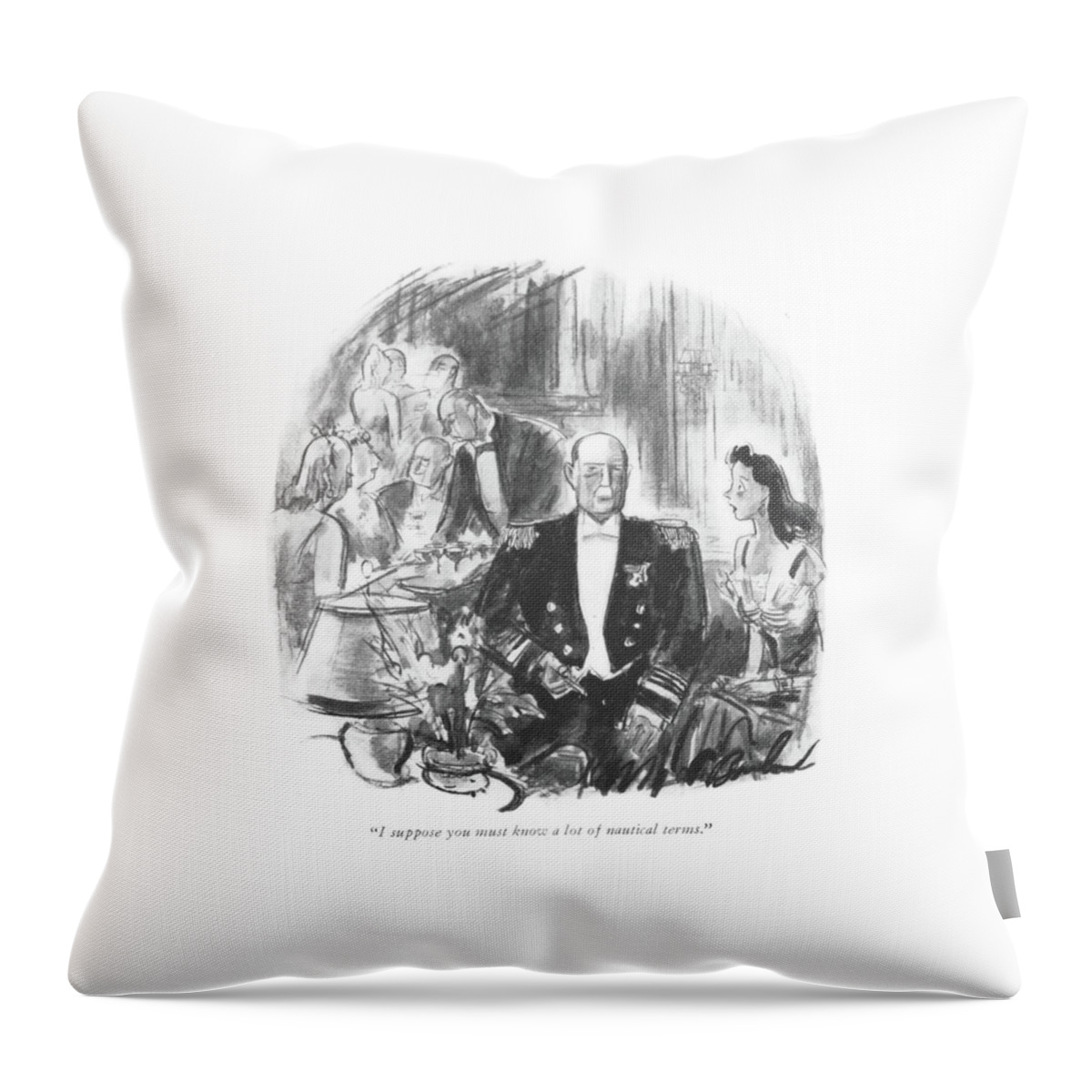 I Suppose You Must Know A Lot Of Nautical Terms Throw Pillow