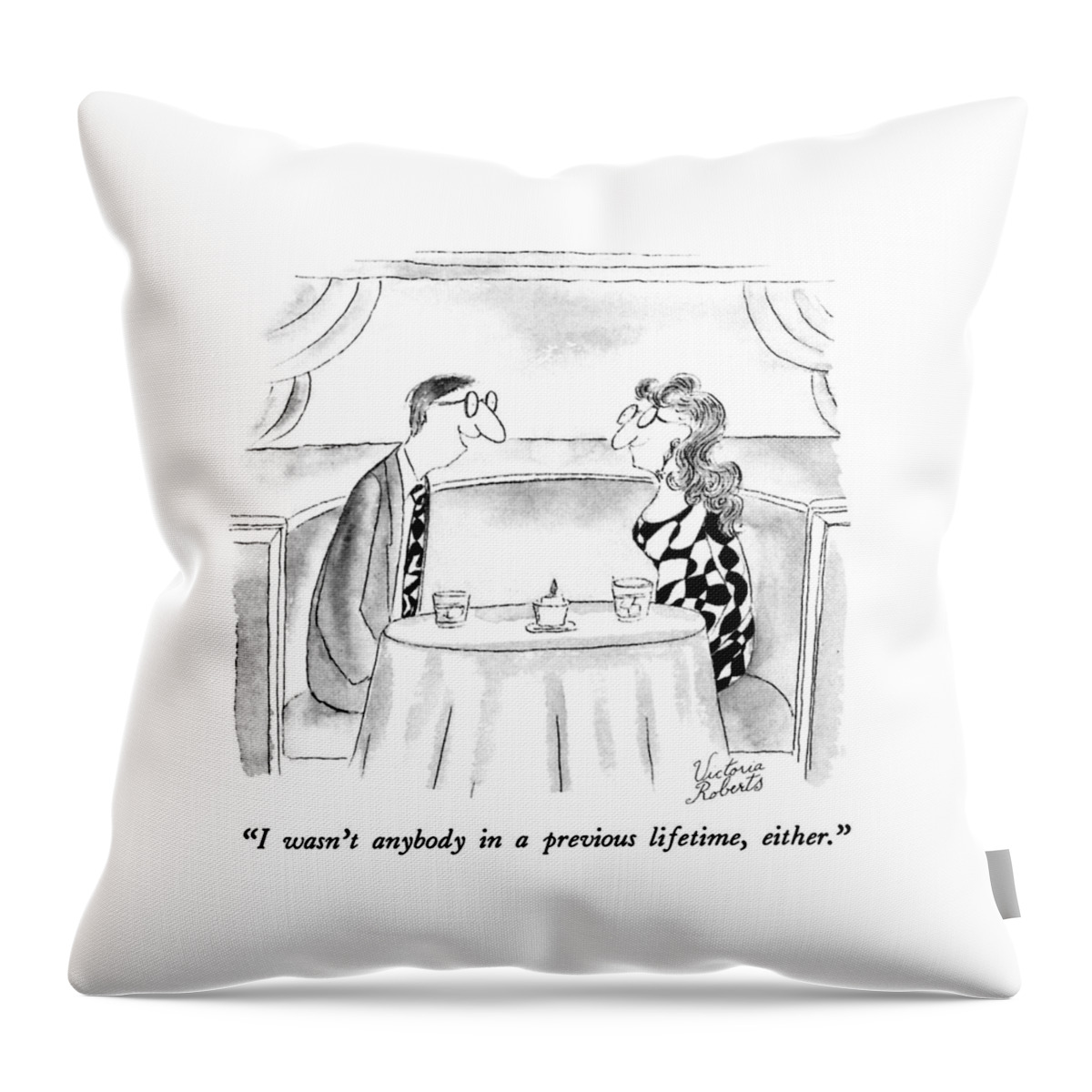 I Wasn't Anybody In A Previous Lifetime Throw Pillow