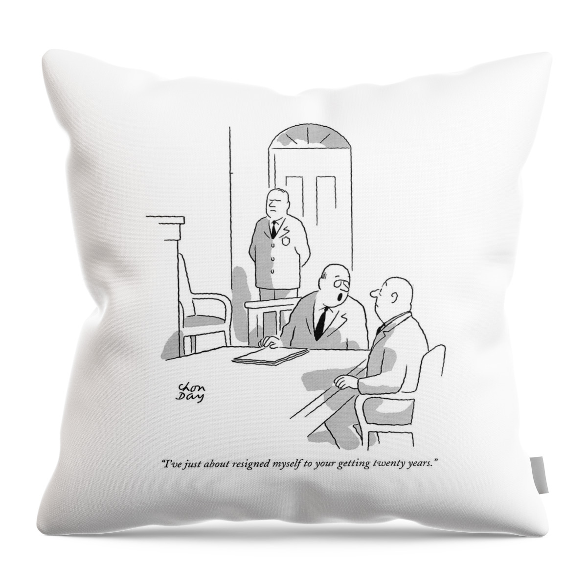I've Just About Resigned Myself To Your Getting Throw Pillow