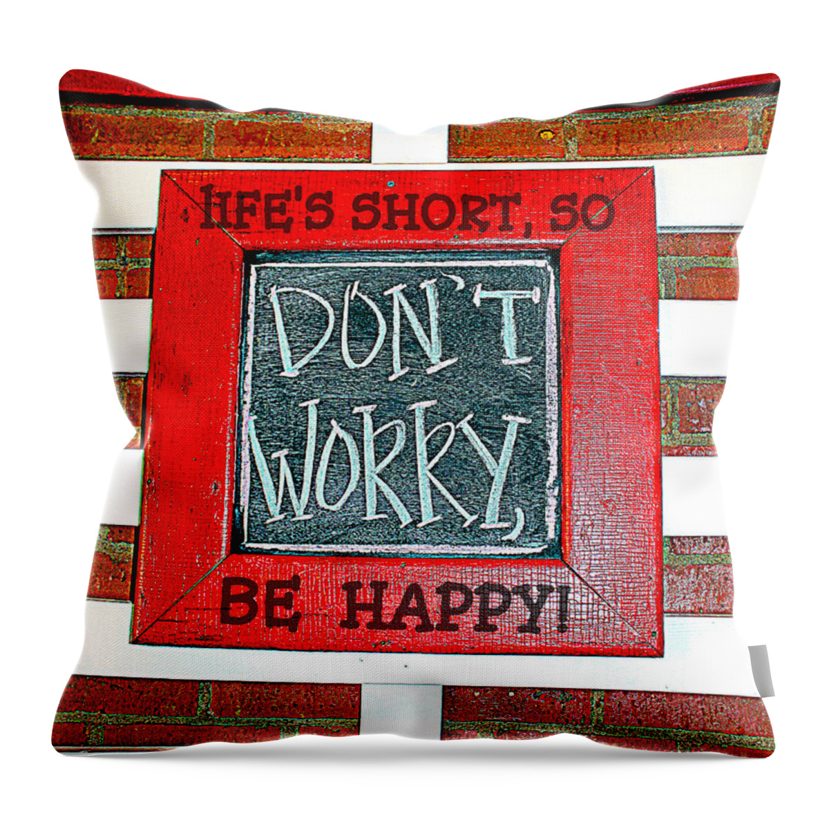 Don't Worry Be Happy Quote Throw Pillow featuring the photograph Life's Short So Don't Worry Be Happy by Kathy White