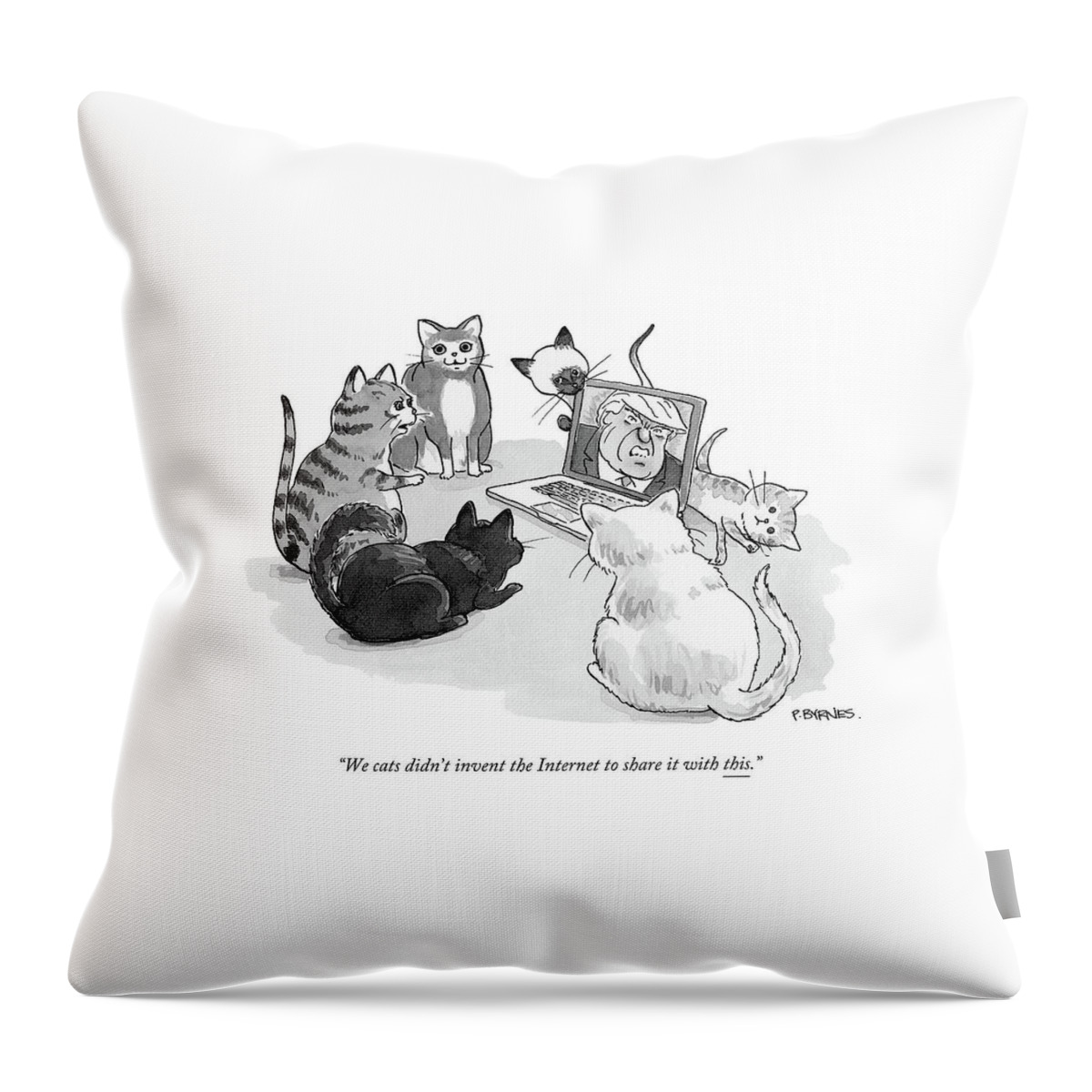 We Cats Didn't Invent The Internet To Share Throw Pillow