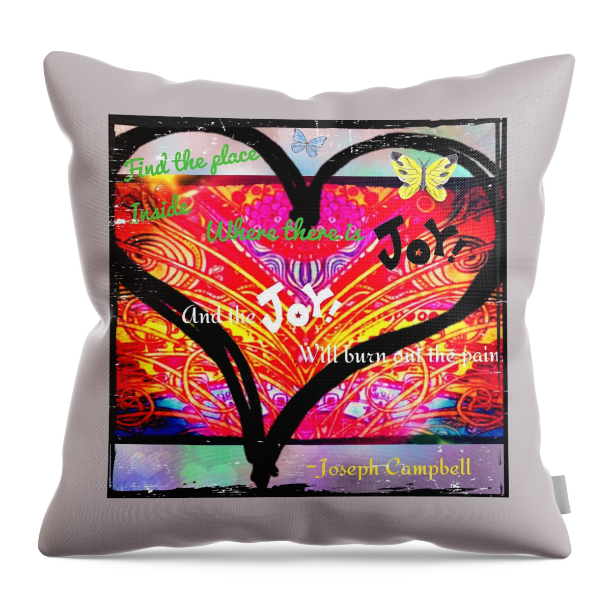 Find The Place Inside Where There Is Joy And The Joy Will Burn Out The Pain.-joseph Campbell Throw Pillow featuring the digital art Joy by Christine Paris