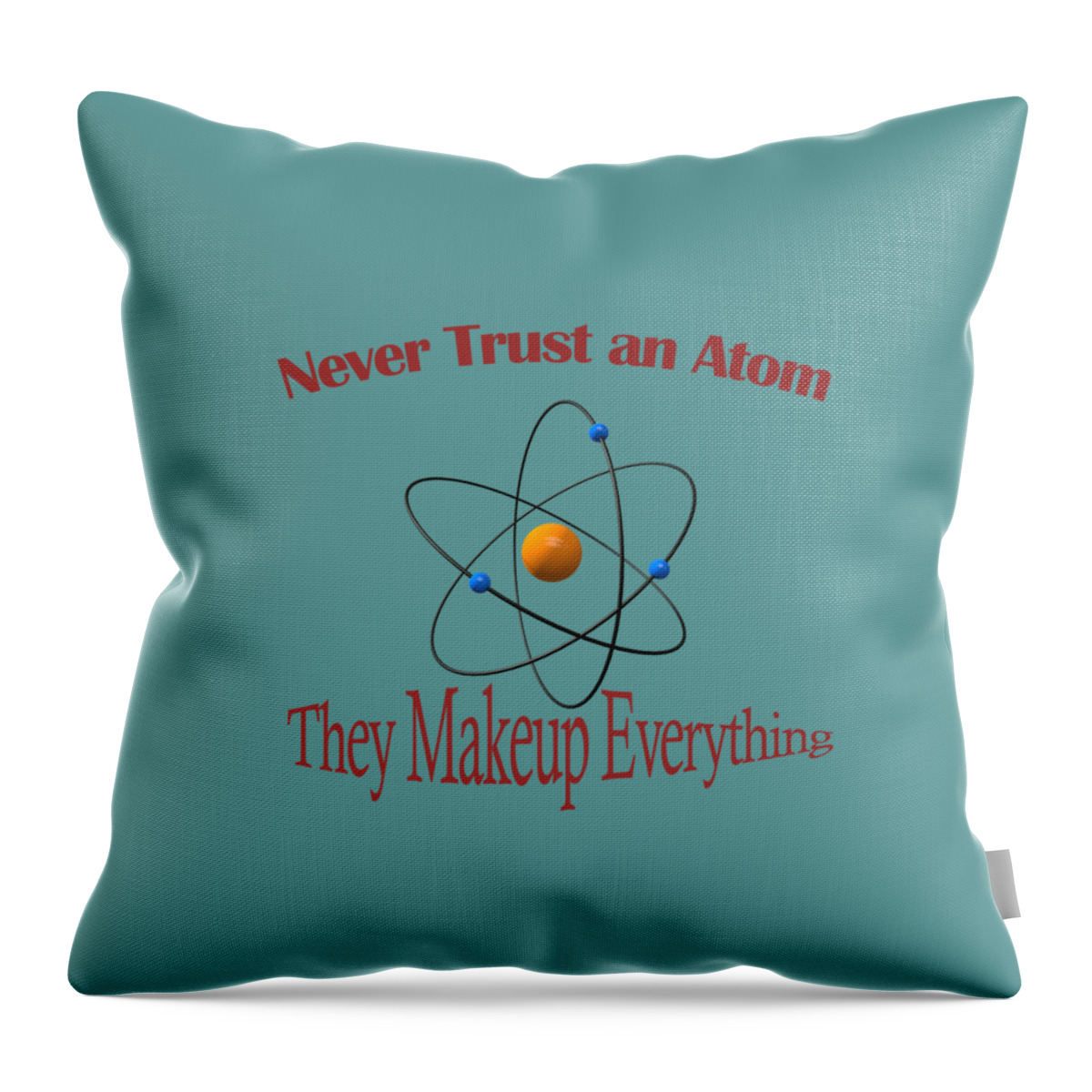 Never Throw Pillow featuring the digital art Never trust an atom by Humorous Quotes