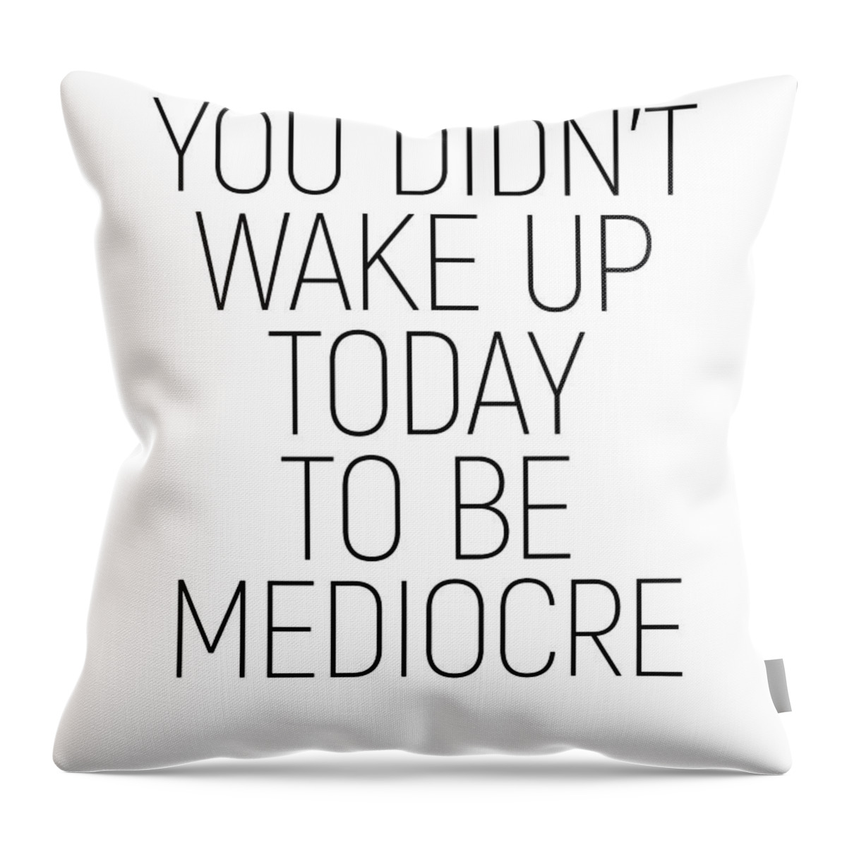 Minimalist Throw Pillow featuring the photograph You didn't wake up today to be mediocre #minimalism #quotes #motivational by Andrea Anderegg