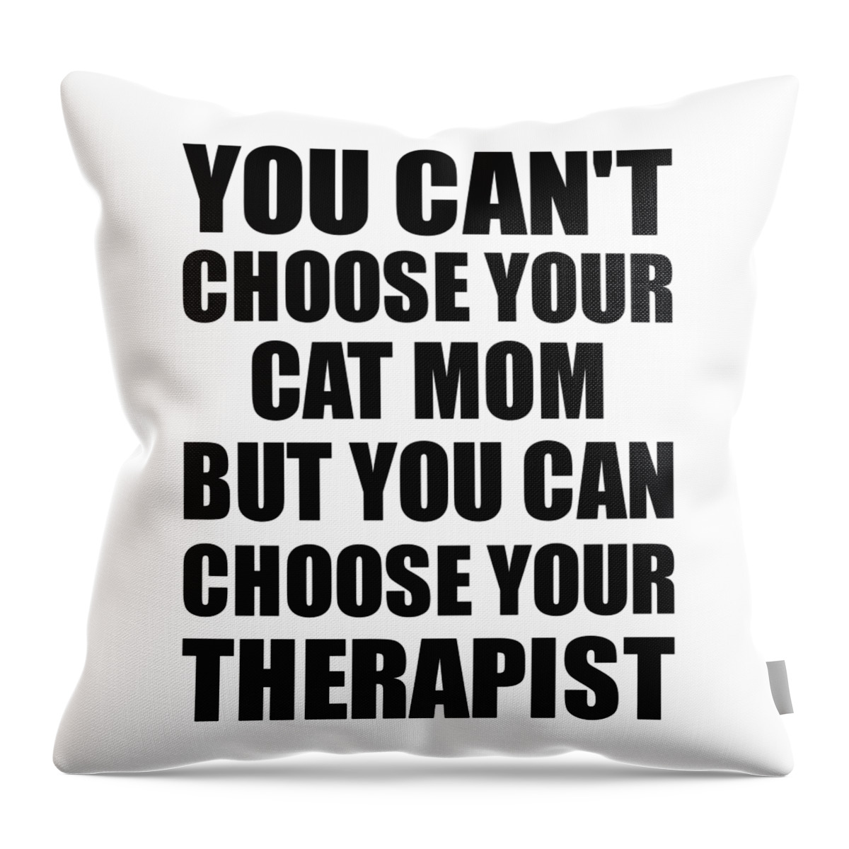 Cat Mom Gift Throw Pillow featuring the digital art Cat Mom You Can't Choose Your Cat Mom But Therapist Funny Gift Idea Hilarious Witty Gag Joke by Jeff Creation