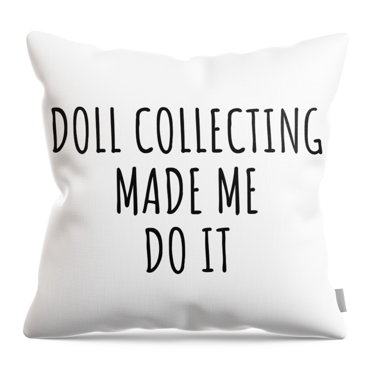 Doll Collecting Gift Throw Pillow featuring the digital art Doll Collecting Made Me Do It by Jeff Creation