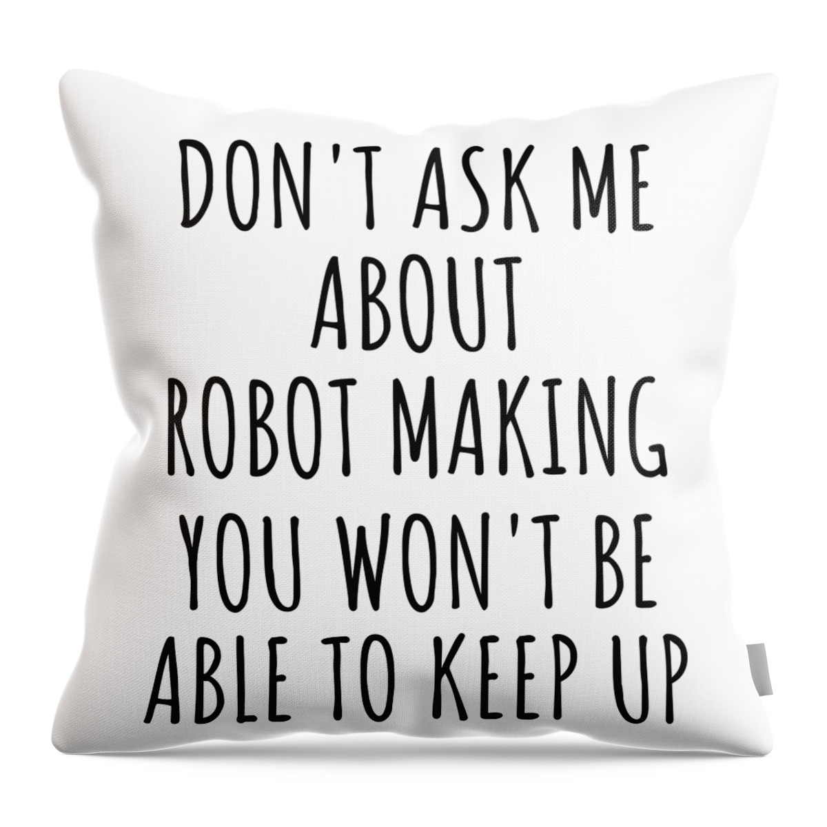 Robot Making Gift Throw Pillow featuring the digital art Dont Ask Me About Robot Making You Wont Be Able To Keep Up Funny Gift Idea For Hobby Lover Fan Quote Gag by Jeff Creation