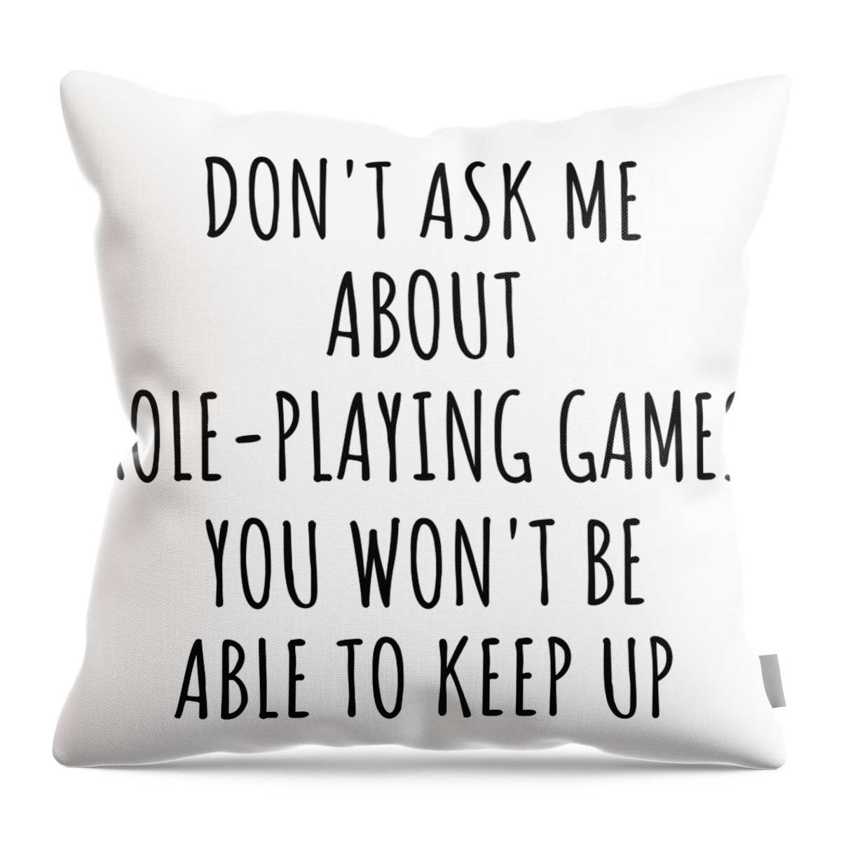 Role-playing Games Gift Throw Pillow featuring the digital art Dont Ask Me About Role-Playing Games You Wont Be Able To Keep Up Funny Gift Idea For Hobby Lover Fan Quote Gag by Jeff Creation
