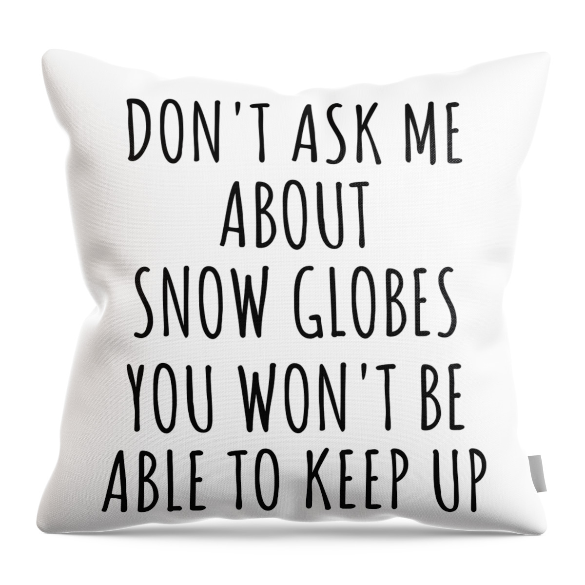 Snow Globes Gift Throw Pillow featuring the digital art Dont Ask Me About Snow Globes You Wont Be Able To Keep Up Funny Gift Idea For Hobby Lover Fan Quote Gag by Jeff Creation