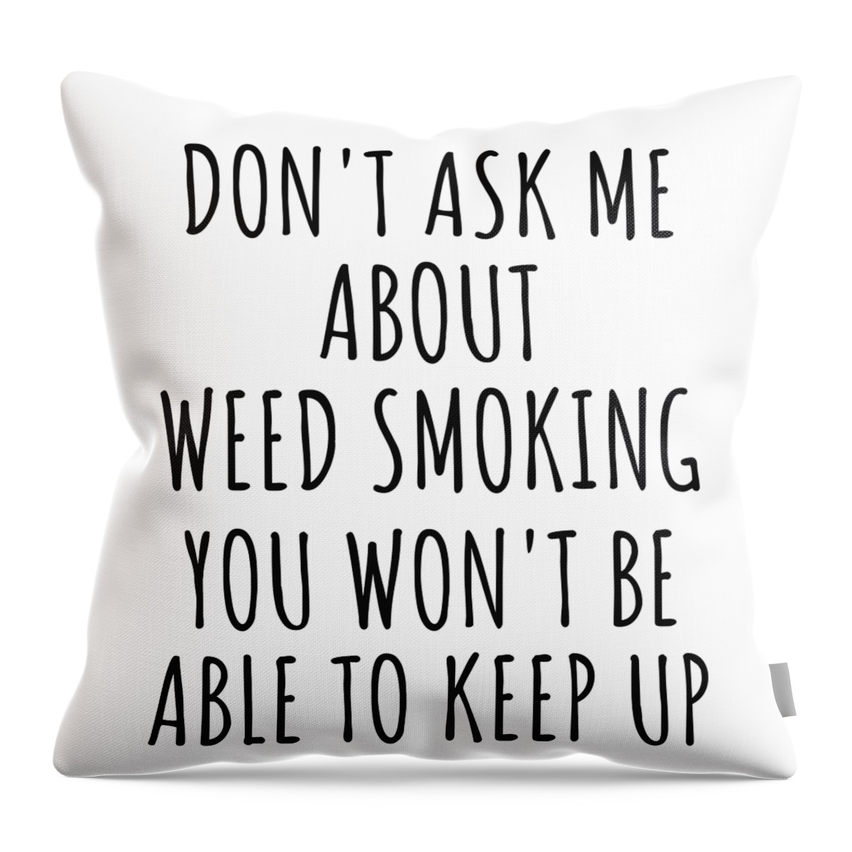 Weed Smoking Gift Throw Pillow featuring the digital art Dont Ask Me About Weed Smoking You Wont Be Able To Keep Up Funny Gift Idea For Hobby Lover Fan Quote Gag by Jeff Creation