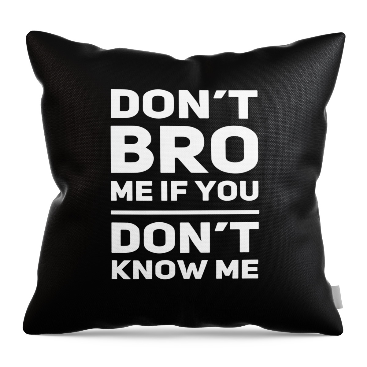 Bro Throw Pillow featuring the digital art Dont Bro Me If You Dont Know Me by Sarcastic P