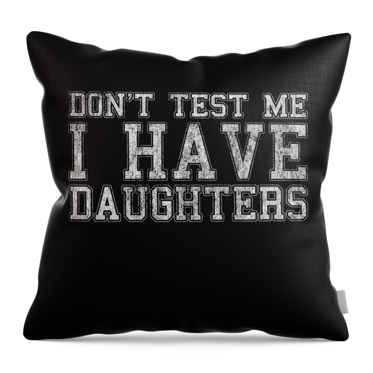 Funny Throw Pillow featuring the digital art Dont Test Me I Have Daughters by Flippin Sweet Gear