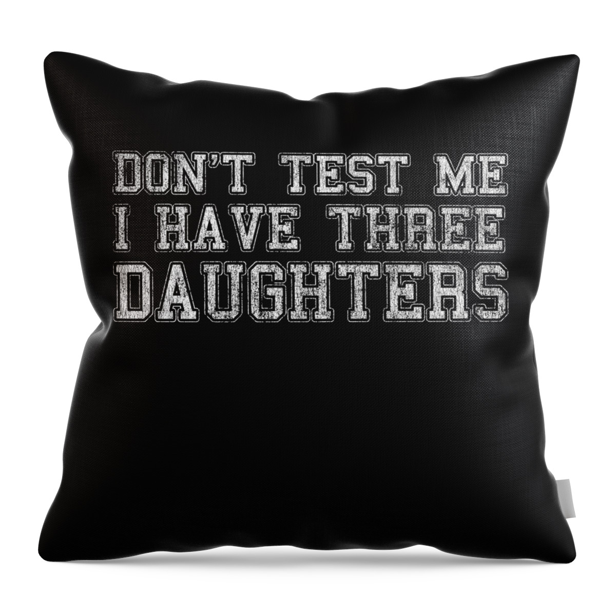 Funny Throw Pillow featuring the digital art Dont Test Me I Have Three Daughters by Flippin Sweet Gear