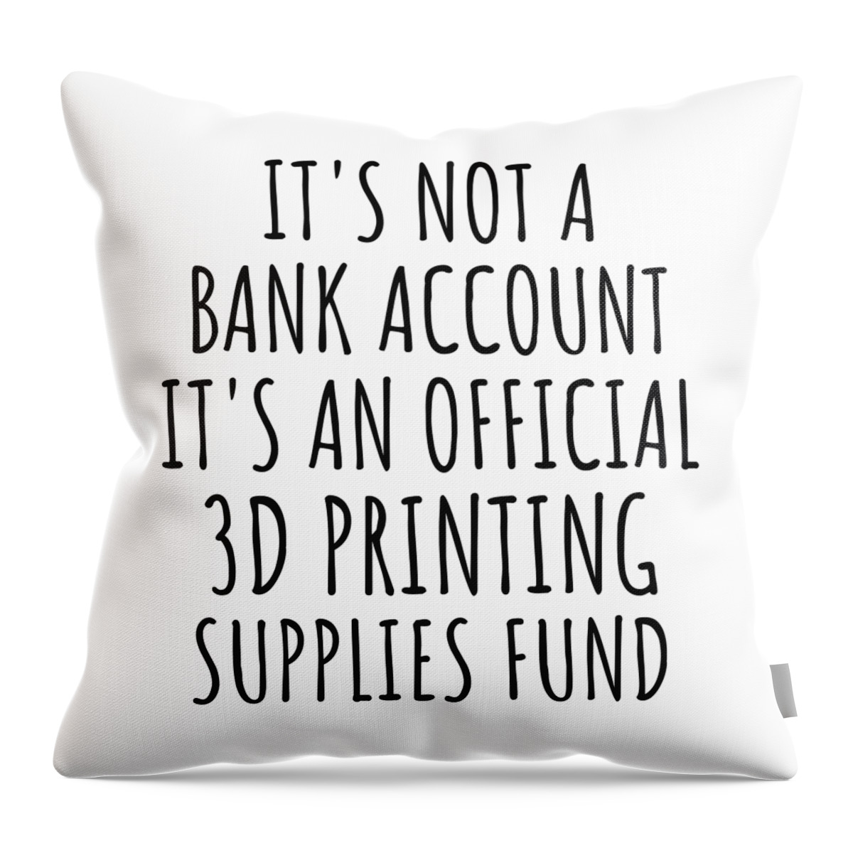 3d Printing Gift Throw Pillow featuring the digital art Funny 3d Printing Its Not A Bank Account Official Supplies Fund Hilarious Gift Idea Hobby Lover Sarcastic Quote Fan Gag by Jeff Creation