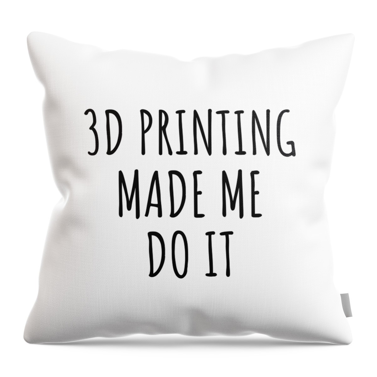 3d Printing Gift Throw Pillow featuring the digital art Funny 3d Printing Made Me Do It by Jeff Creation