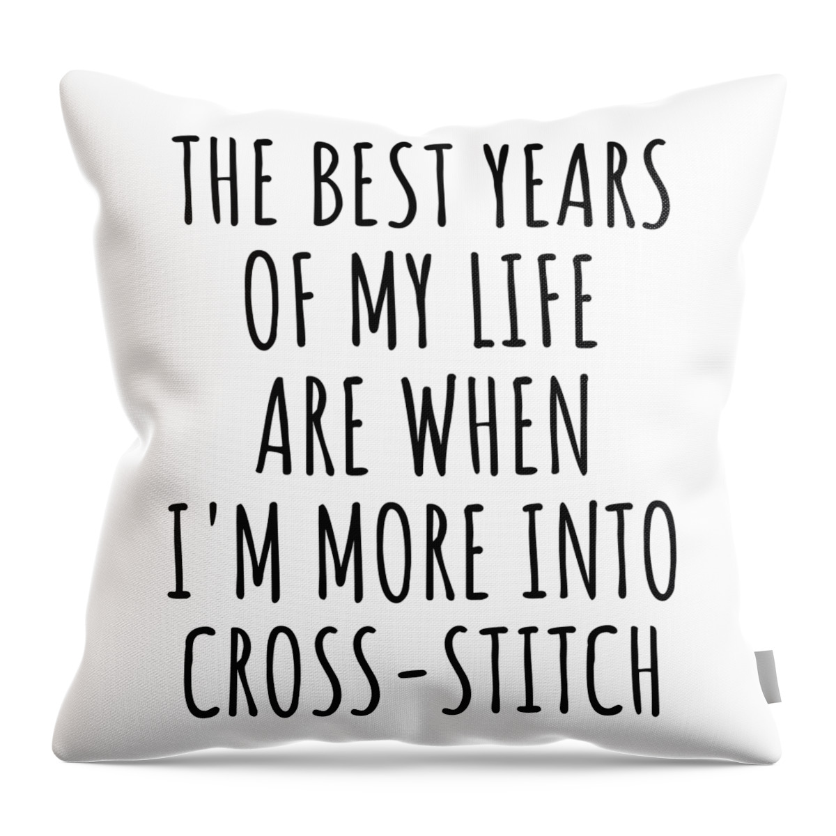 Cross-stitch Gift Throw Pillow featuring the digital art Funny Cross-Stitch The Best Years Of My Life Gift Idea For Hobby Lover Fan Quote Inspirational Gag by FunnyGiftsCreation