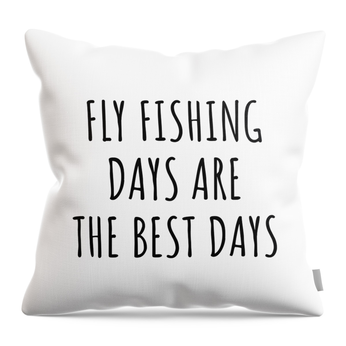 Fly Fishing Gift Throw Pillow featuring the digital art Funny Fly Fishing Days Are The Best Days Gift Idea For Hobby Lover Fan Quote Inspirational Gag by FunnyGiftsCreation