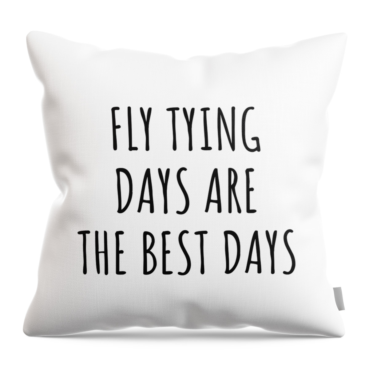 Fly Tying Gift Throw Pillow featuring the digital art Funny Fly Tying Days Are The Best Days Gift Idea For Hobby Lover Fan Quote Inspirational Gag by FunnyGiftsCreation