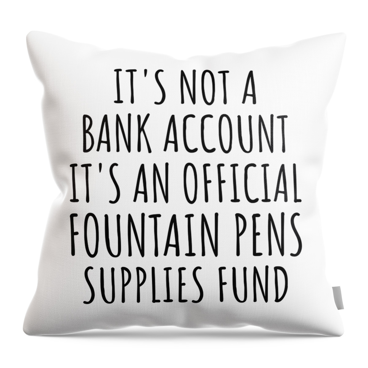 Fountain Pens Gift Throw Pillow featuring the digital art Funny Fountain Pens Its Not A Bank Account Official Supplies Fund Hilarious Gift Idea Hobby Lover Sarcastic Quote Fan Gag by Jeff Creation