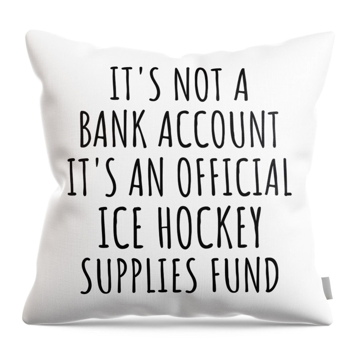 Ice Hockey Gift Throw Pillow featuring the digital art Funny Ice Hockey Its Not A Bank Account Official Supplies Fund Hilarious Gift Idea Hobby Lover Sarcastic Quote Fan Gag by Jeff Creation