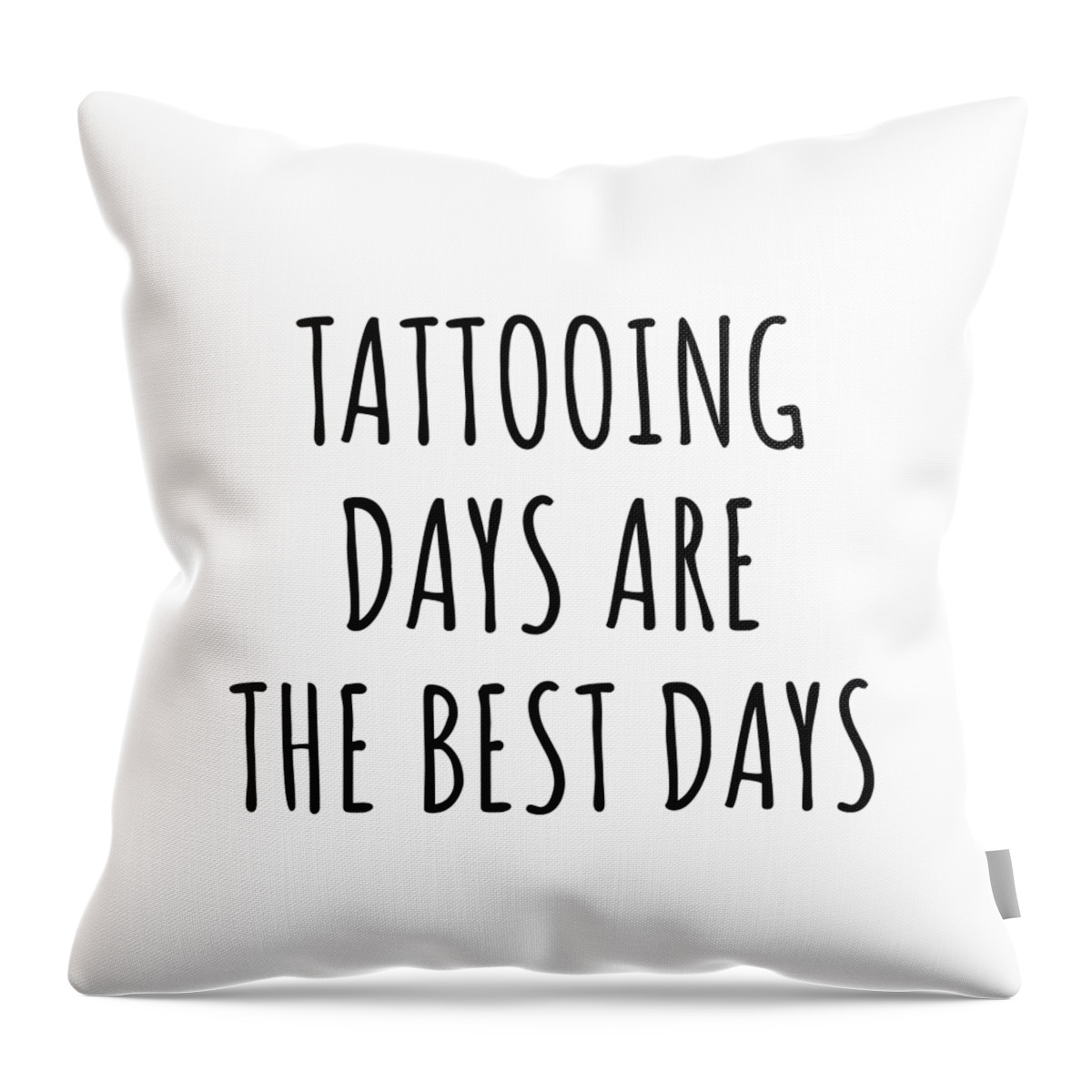 Tattooing Gift Throw Pillow featuring the digital art Funny Tattooing Days Are The Best Days Gift Idea For Hobby Lover Fan Quote Inspirational Gag by FunnyGiftsCreation