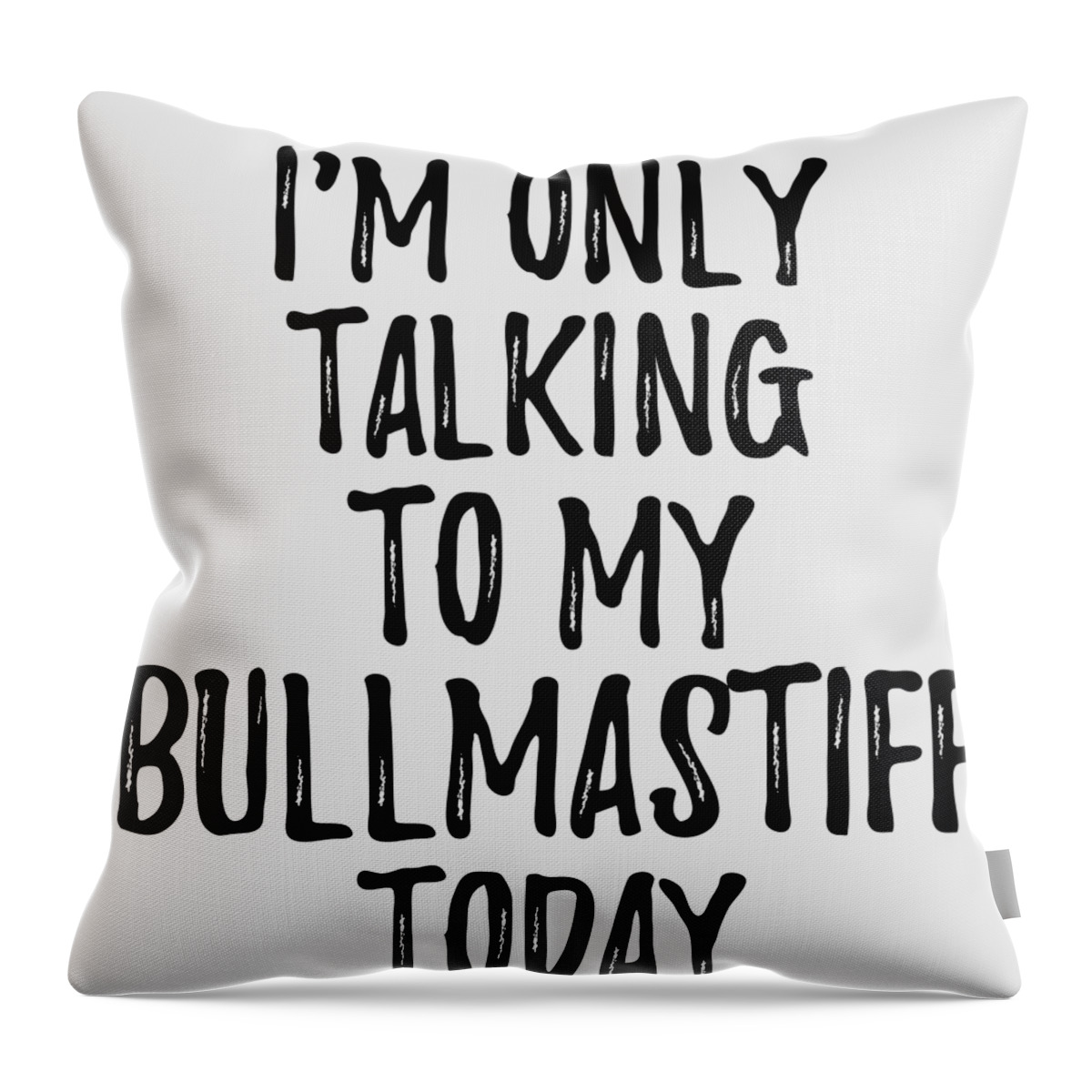 Bullmastiff Throw Pillow featuring the digital art I Am Only Talking To My Bullmastiff Today by Jeff Creation
