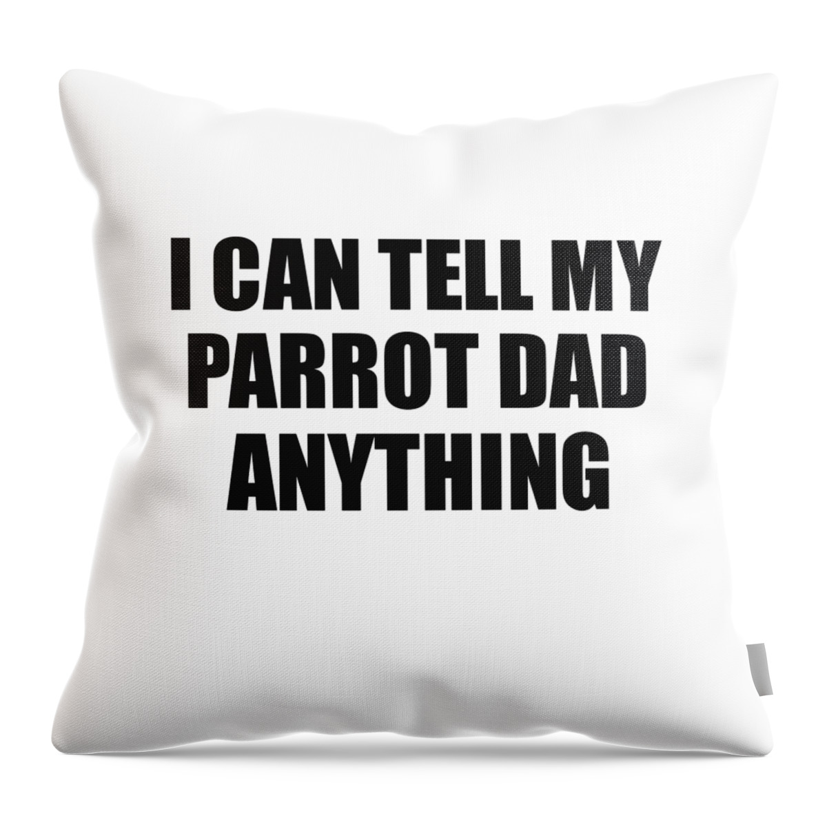 Parrot Dad Gift Throw Pillow featuring the digital art I Can Tell My Parrot Dad Anything Cute Confidant Gift Best Love Quote Warmth Saying by Jeff Creation