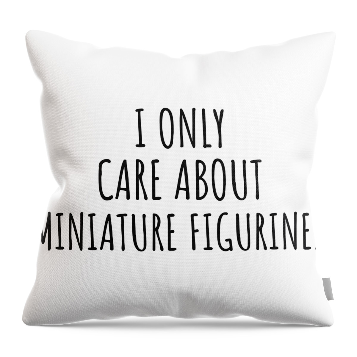 Miniature Figurines Gift Throw Pillow featuring the digital art I Only Care About Miniature Figurines Funny Gift Idea by Jeff Creation