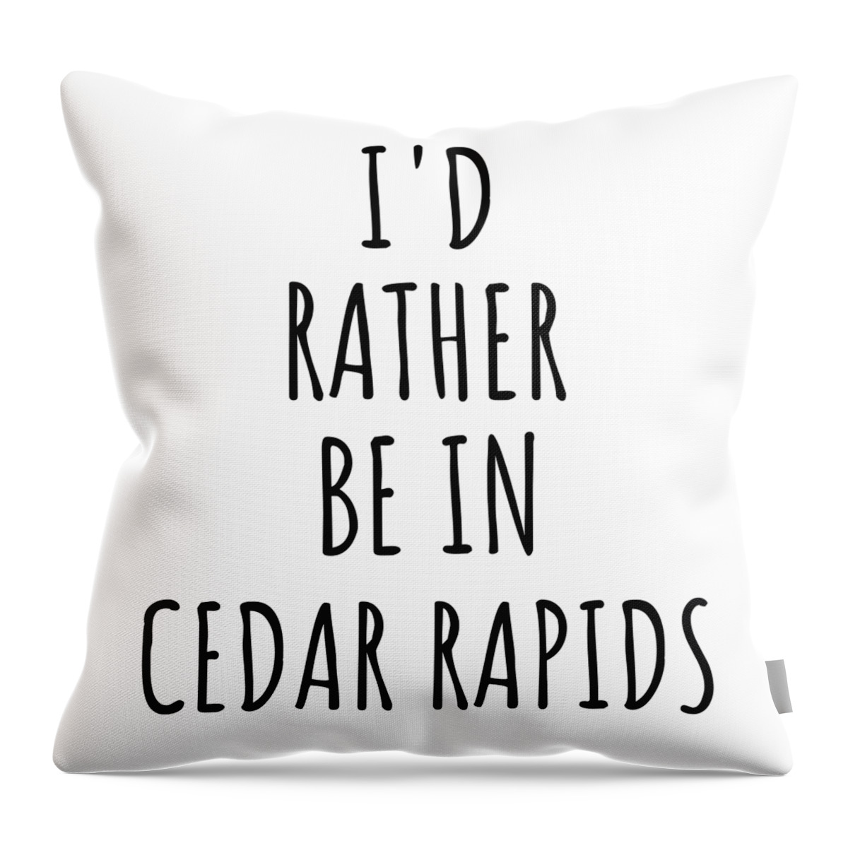 Cedar Rapids Gift Throw Pillow featuring the digital art I'd Rather Be In Cedar Rapids Funny Traveler Gift for Men Women City Lover Nostalgia Present Idea Quote Gag by Jeff Creation