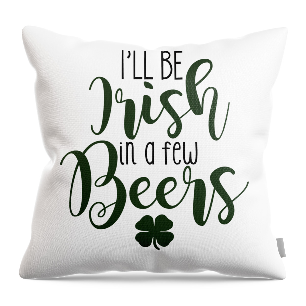 Irish Throw Pillow featuring the digital art Ill Be Irish In a Few Beers by Jacob Zelazny