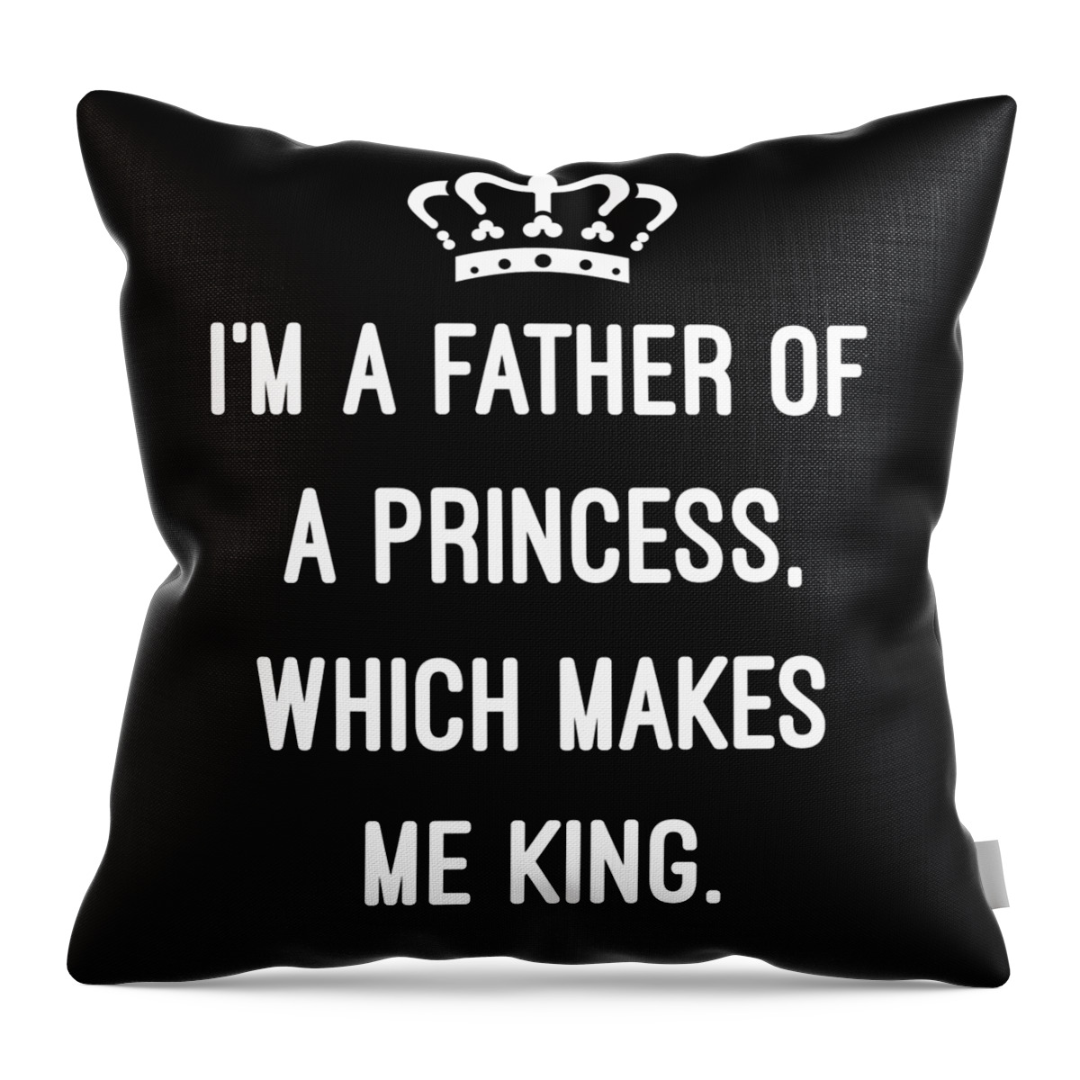 Funny Throw Pillow featuring the digital art Im A Father Of A Princess Which Makes Me King by Flippin Sweet Gear