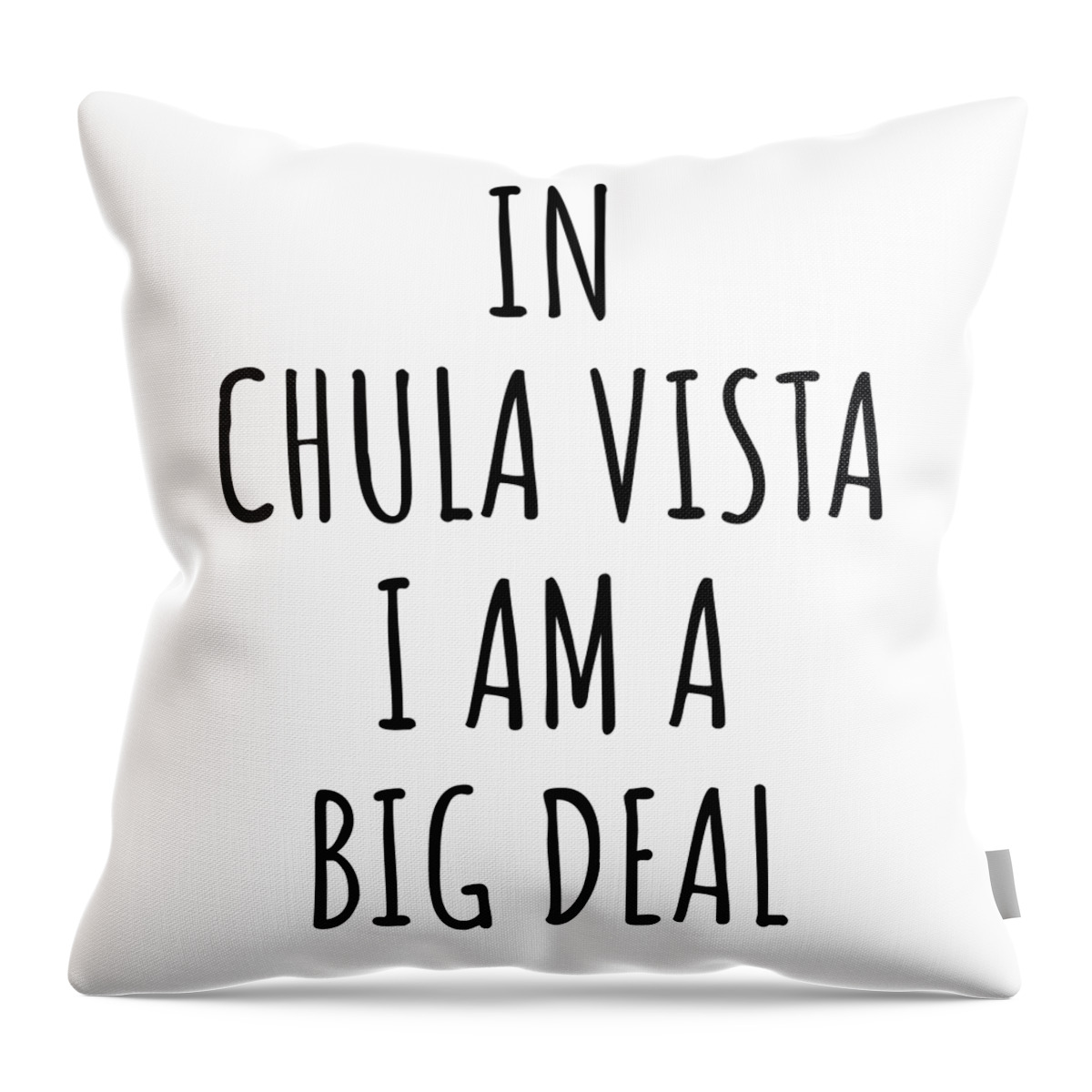 Chula Vista Gift Throw Pillow featuring the digital art In Chula Vista I'm A Big Deal Funny Gift for City Lover Men Women Citizen Pride by Jeff Creation
