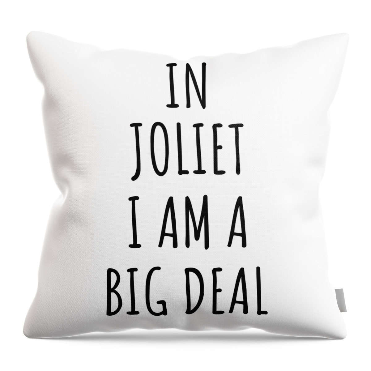 Joliet Gift Throw Pillow featuring the digital art In Joliet I'm A Big Deal Funny Gift for City Lover Men Women Citizen Pride by Jeff Creation