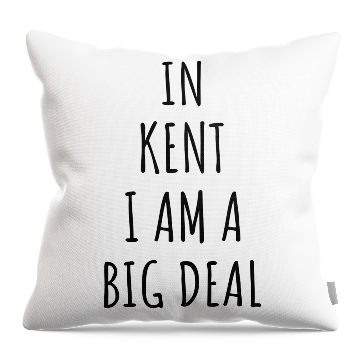 Kent Gift Throw Pillow featuring the digital art In Kent I'm A Big Deal Funny Gift for City Lover Men Women Citizen Pride by Jeff Creation