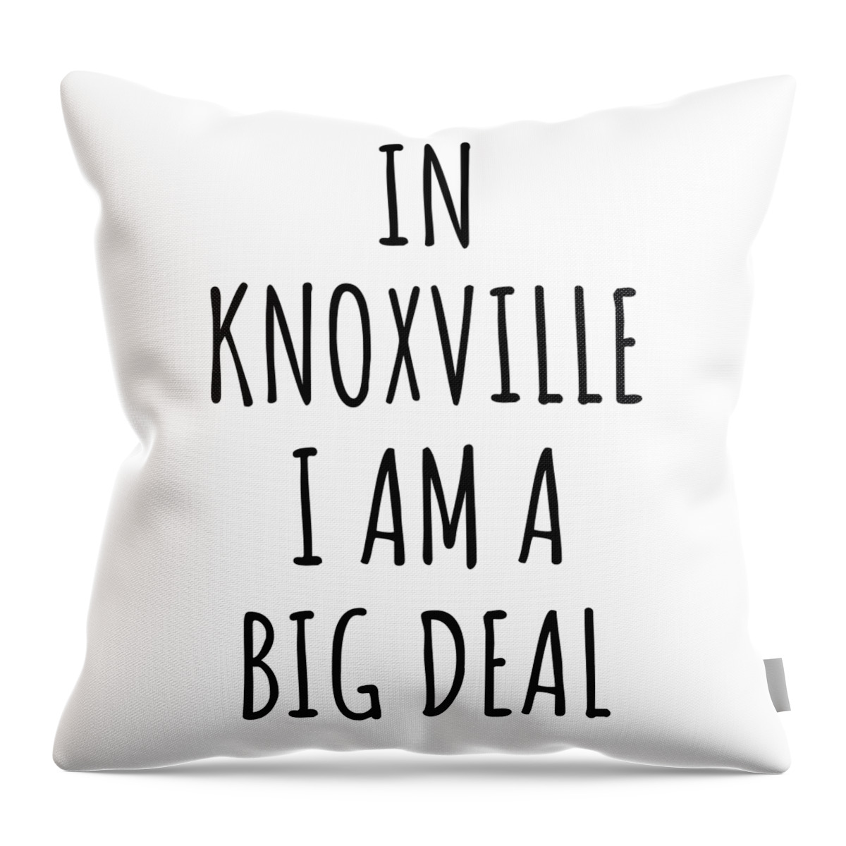Knoxville Gift Throw Pillow featuring the digital art In Knoxville I'm A Big Deal Funny Gift for City Lover Men Women Citizen Pride by Jeff Creation