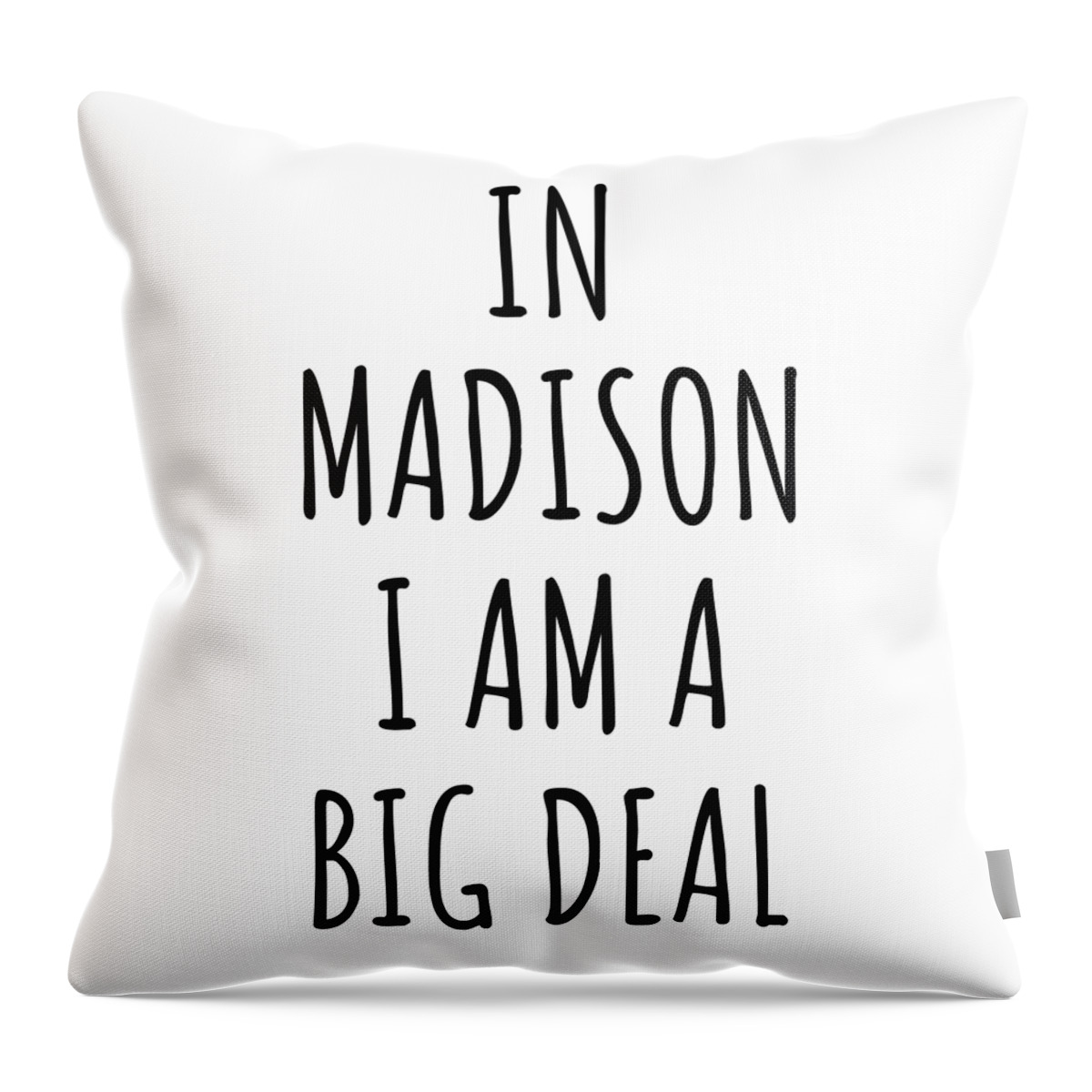 Madison Gift Throw Pillow featuring the digital art In Madison I'm A Big Deal Funny Gift for City Lover Men Women Citizen Pride by Jeff Creation