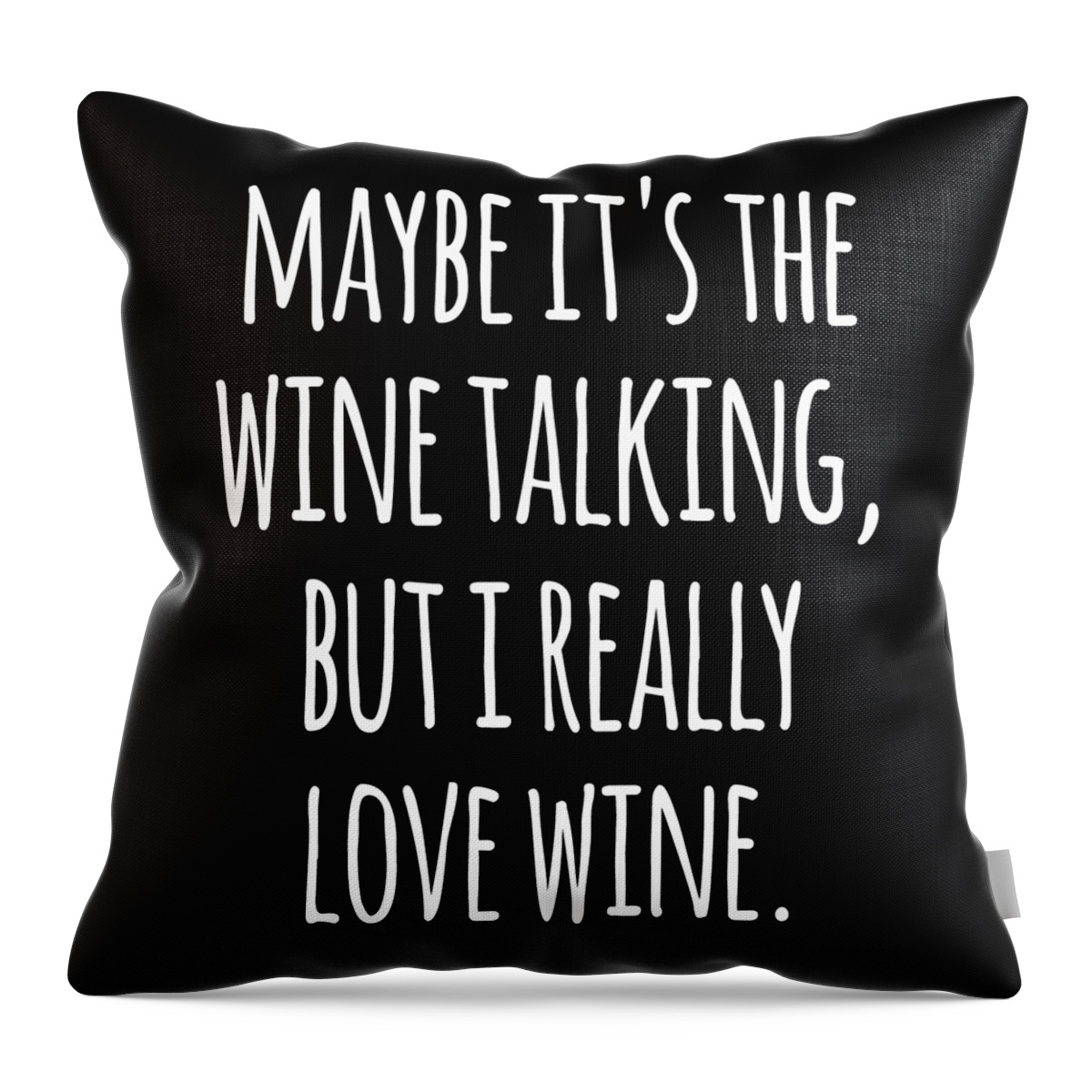 Funny Throw Pillow featuring the digital art Maybe Its the Wine Talking But I Really Love Wine by Flippin Sweet Gear