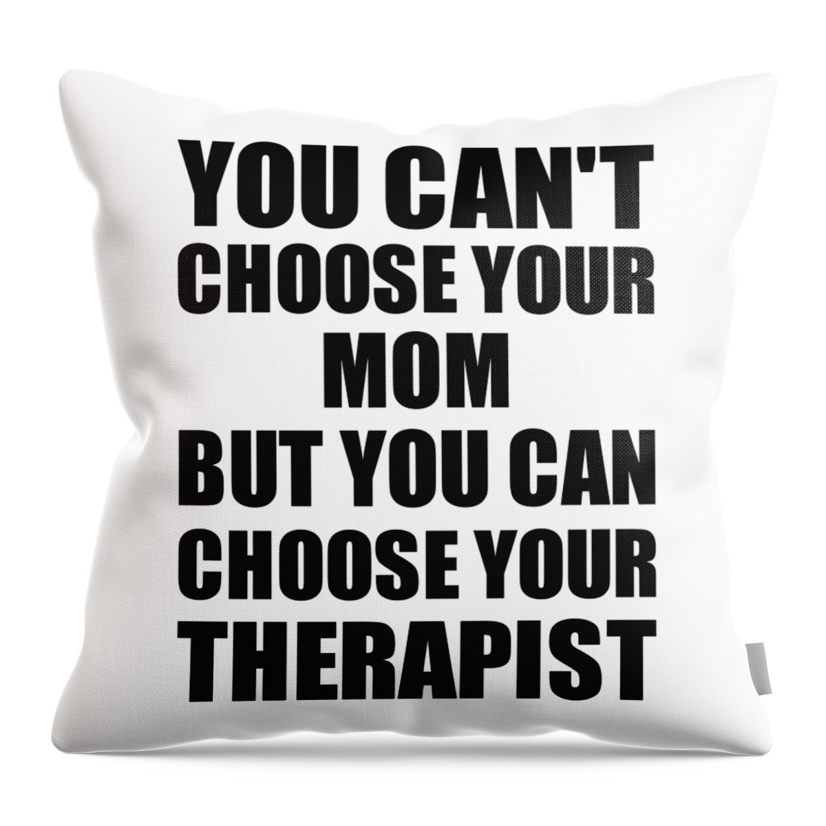 Mom Gift Throw Pillow featuring the digital art Mom You Can't Choose Your Mom But Therapist Funny Gift Idea Hilarious Witty Gag Joke by Jeff Creation
