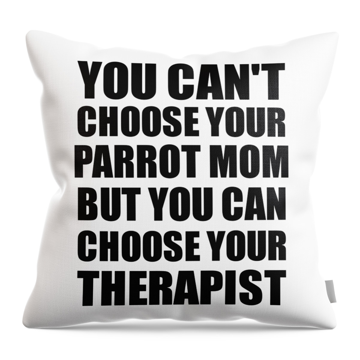 Parrot Mom Gift Throw Pillow featuring the digital art Parrot Mom You Can't Choose Your Parrot Mom But Therapist Funny Gift Idea Hilarious Witty Gag Joke by Jeff Creation