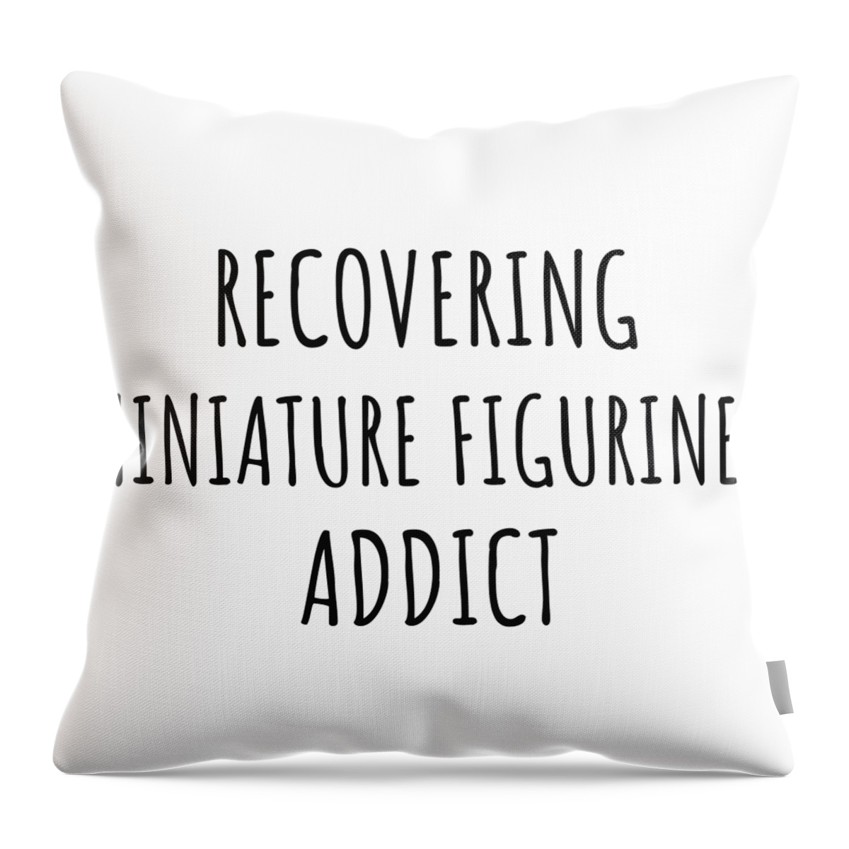 Miniature Figurines Gift Throw Pillow featuring the digital art Recovering Miniature Figurines Addict Funny Gift Idea For Hobby Lover Pun Sarcastic Quote Fan Gag by Jeff Creation