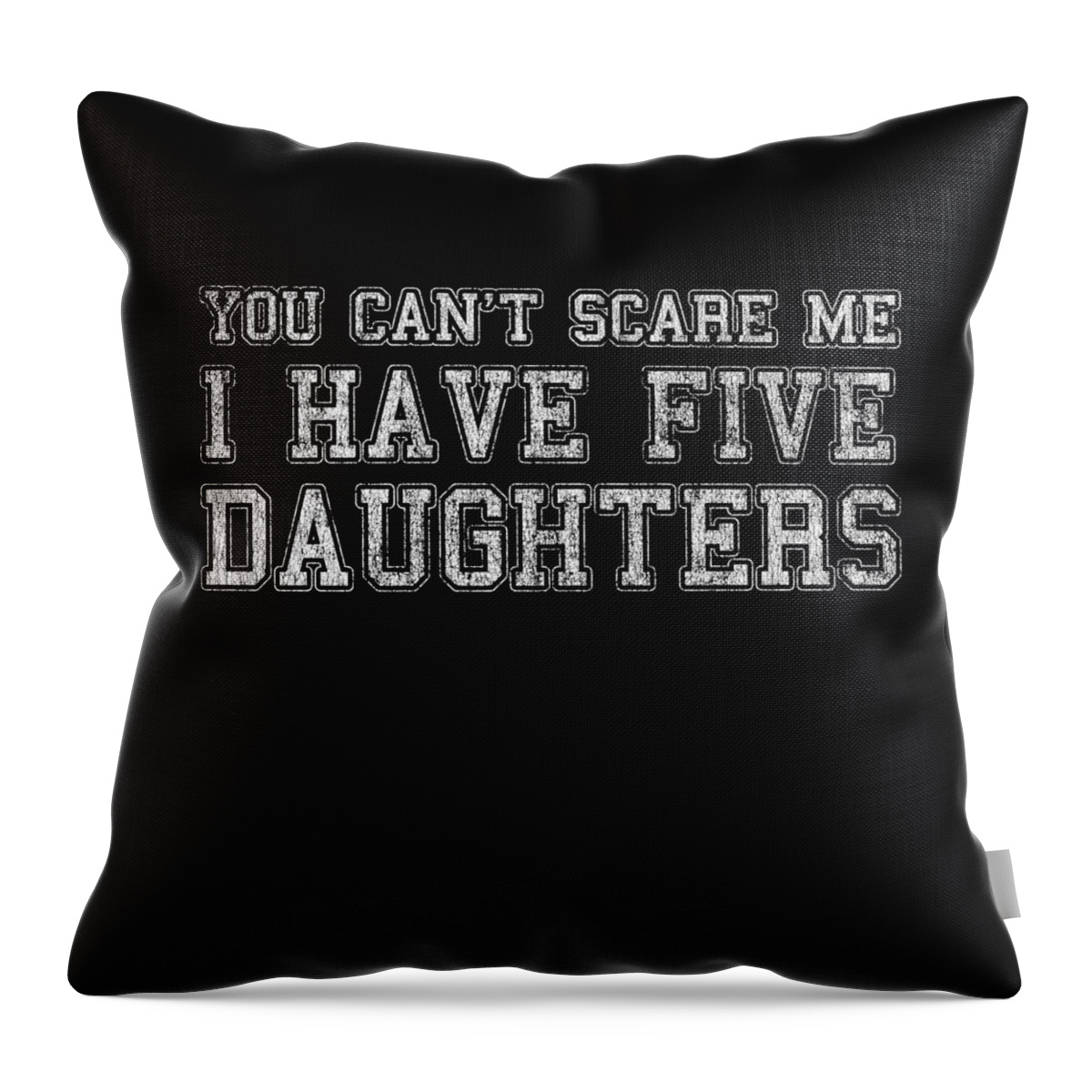 Funny Throw Pillow featuring the digital art You Cant Scare Me I Have Five Daughters by Flippin Sweet Gear