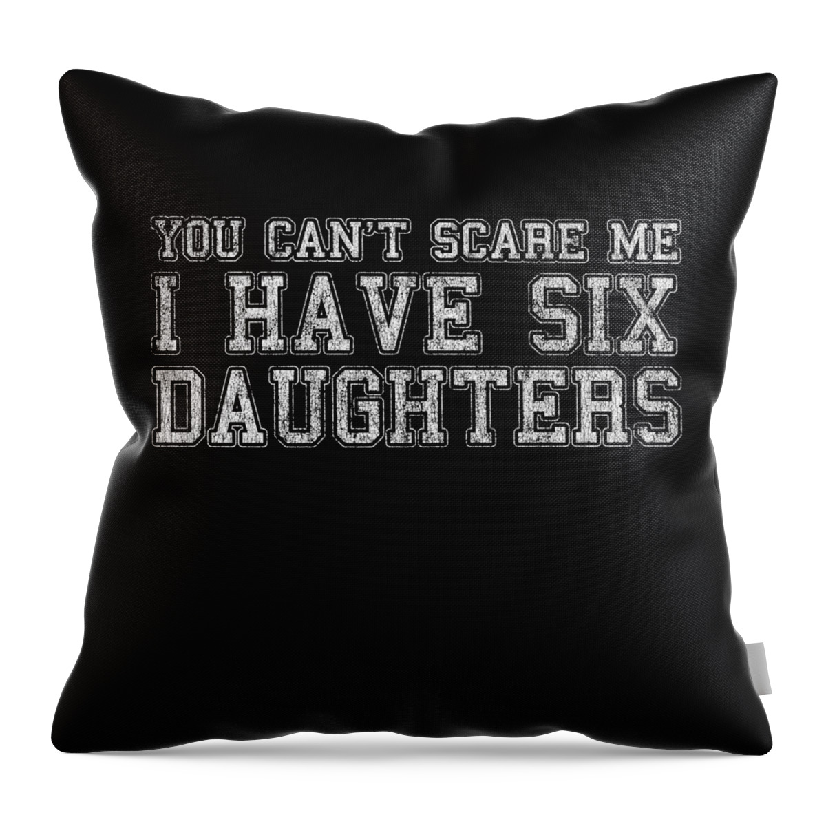Funny Throw Pillow featuring the digital art You Cant Scare Me I Have Six Daughters by Flippin Sweet Gear