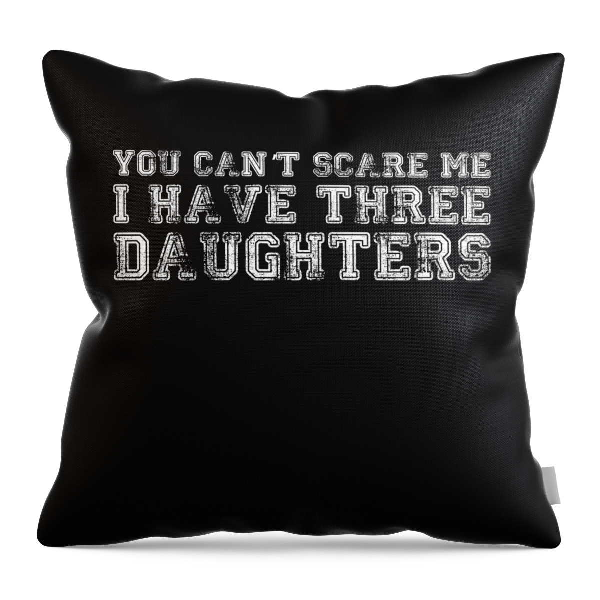 Funny Throw Pillow featuring the digital art You Cant Scare Me I Have Three Daughters by Flippin Sweet Gear