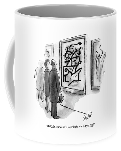 Well, For That Matter, What Is The Meaning Of You? Coffee Mug
