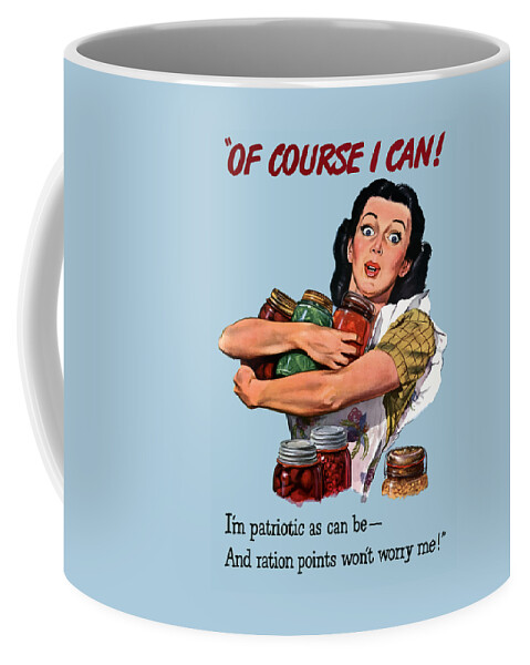 Canned Goods Coffee Mug featuring the painting Of Course I Can -- WW2 Propaganda by War Is Hell Store
