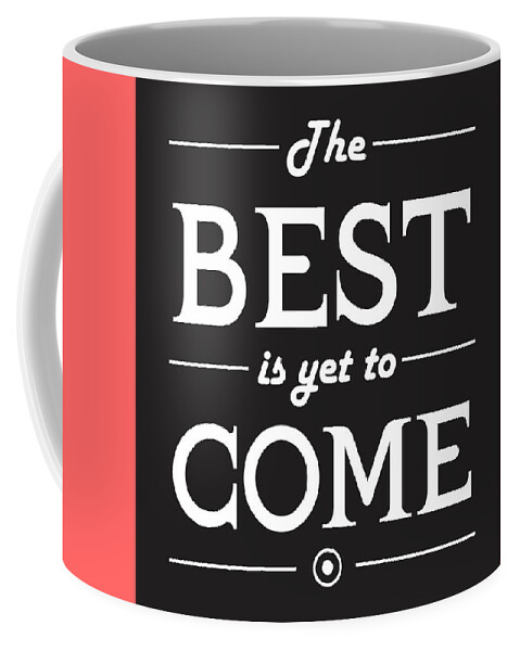 Best Is Yet To Come Coffee Mug featuring the mixed media The best is yet to come by Studio Grafiikka