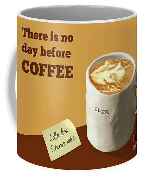 Coffee Coffee Mug featuring the digital art There Is No Day Before Coffee by Gabriele Pomykaj