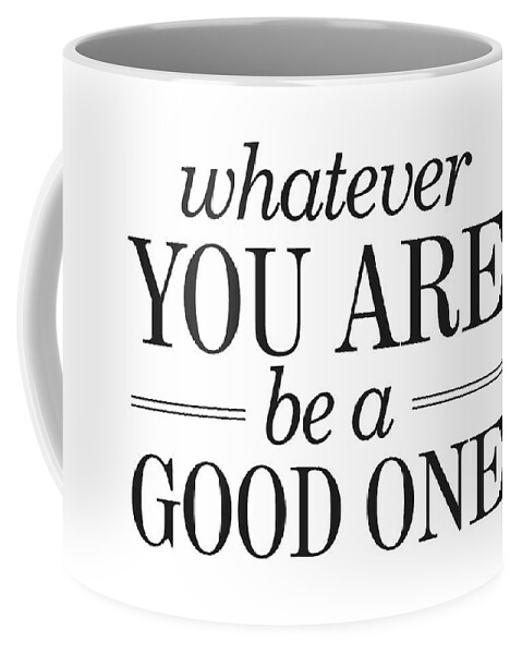 Motivational Quote Coffee Mug featuring the mixed media Whatever you are, be a good one by Studio Grafiikka